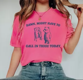 Might Call In Thicc Today Graphic Tee